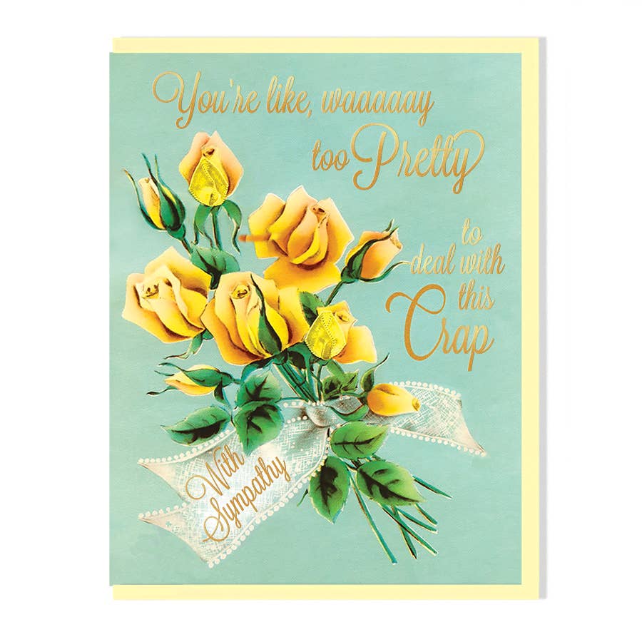 Greeting Card - Way Too Pretty To Deal With This Crap Sympathy