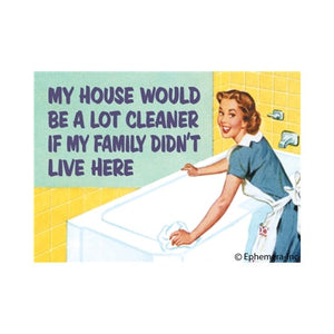 Ephemera Magnet - My House Would Be A Lot Cleaner