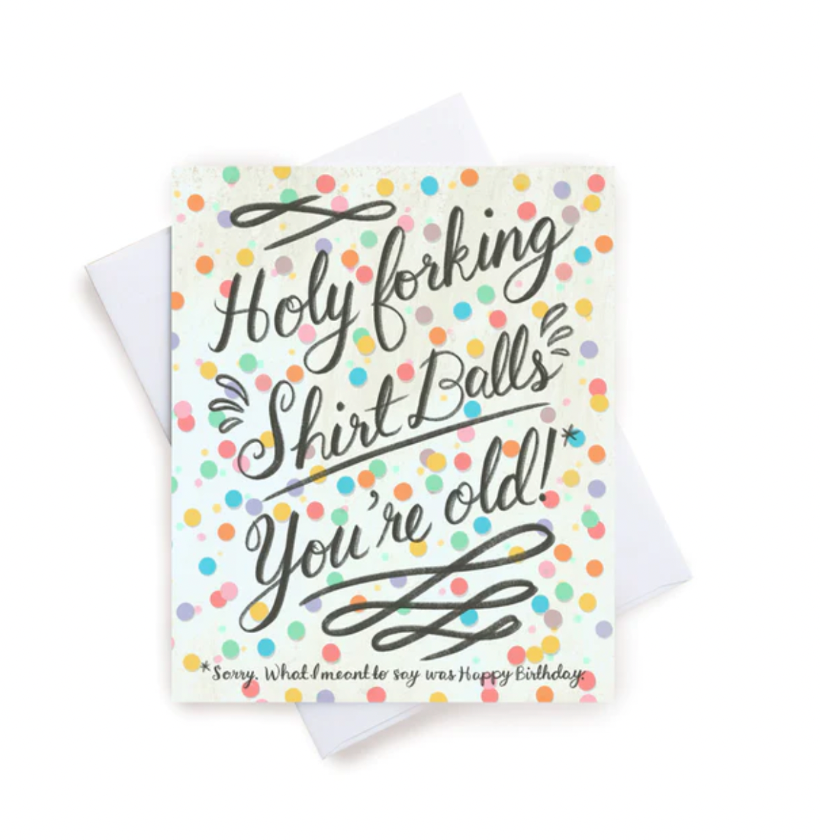 Meaghan Smith Creative Greeting Card - Holy Forking Shitballs You're Old