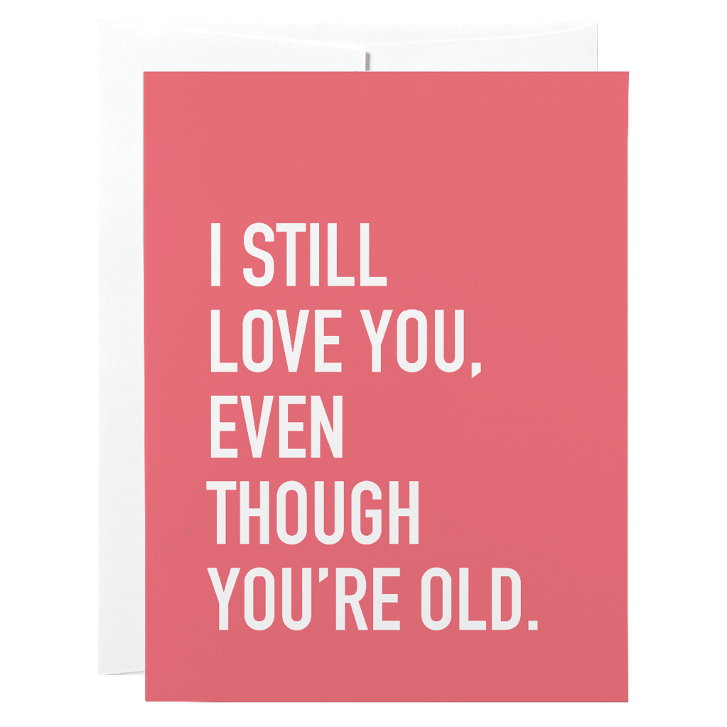 Classy Cards Greeting Card - Even Though You're Old