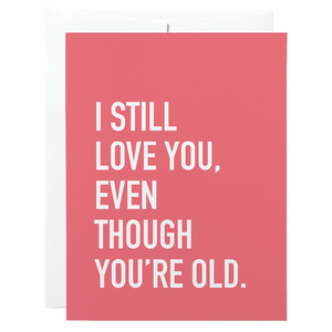 Classy Cards Greeting Card - Even Though You're Old